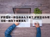 护照签证一般签得多久下来了,护照签证办理流程一般办下来要多久
