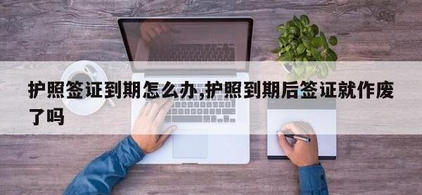 护照签证到期怎么办,护照到期后签证就作废了吗