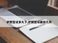 护照签证多久下,护照签证最快几天