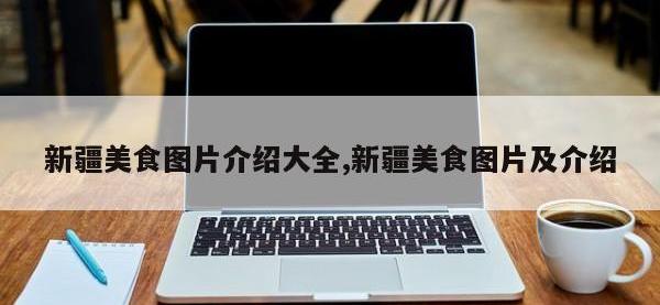 新疆美食图片介绍大全,新疆美食图片及介绍