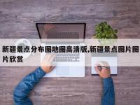 新疆景点分布图地图高清版,新疆景点图片图片欣赏
